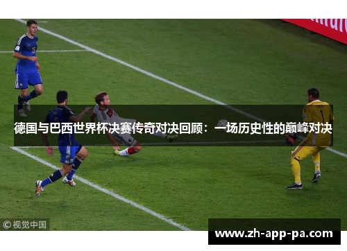 德国与巴西世界杯决赛传奇对决回顾：一场历史性的巅峰对决