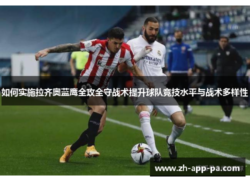 如何实施拉齐奥蓝鹰全攻全守战术提升球队竞技水平与战术多样性 如何实施拉齐奥蓝鹰全攻全守战术提升球队竞技水平与战术多样性