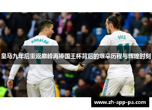 皇马九年后重返巅峰再捧国王杯背后的艰辛历程与辉煌时刻