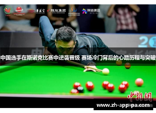 中国选手在斯诺克比赛中逆袭晋级 赛场冷门背后的心路历程与突破 中国选手在斯诺克比赛中逆袭晋级 赛场冷门背后的心路历程与突破