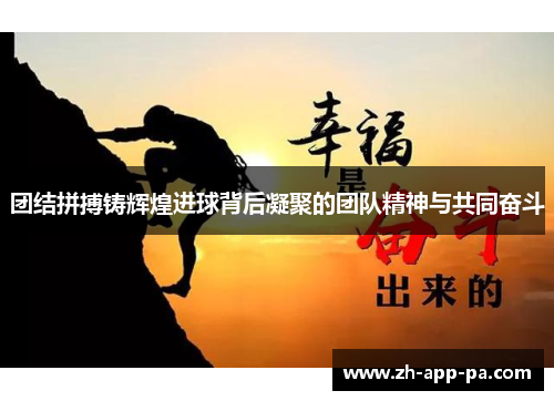 团结拼搏铸辉煌进球背后凝聚的团队精神与共同奋斗 团结拼搏铸辉煌进球背后凝聚的团队精神与共同奋斗