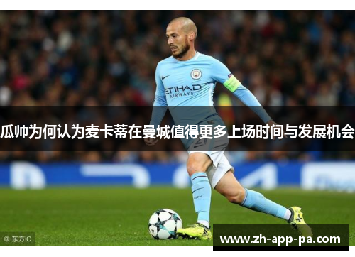 瓜帅为何认为麦卡蒂在曼城值得更多上场时间与发展机会 瓜帅为何认为麦卡蒂在曼城值得更多上场时间与发展机会