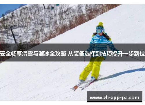 安全畅享滑雪与溜冰全攻略 从装备选择到技巧提升一步到位 安全畅享滑雪与溜冰全攻略 从装备选择到技巧提升一步到位