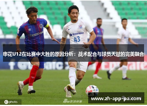 申花U12在比赛中大胜的原因分析：战术配合与球员天赋的完美融合