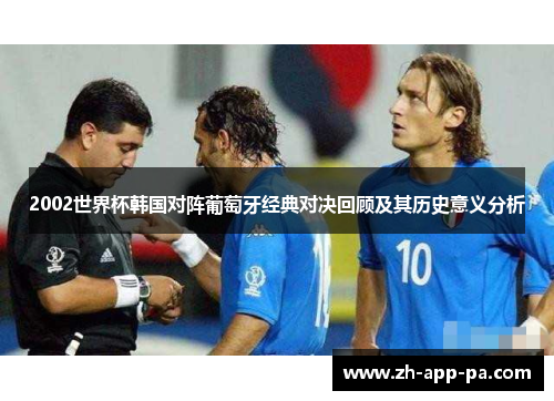 2002世界杯韩国对阵葡萄牙经典对决回顾及其历史意义分析 2002世界杯韩国对阵葡萄牙经典对决回顾及其历史意义分析