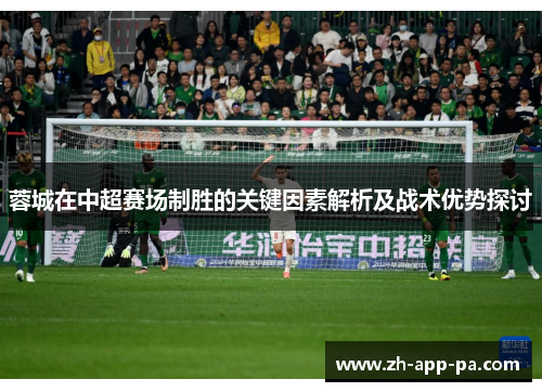 蓉城在中超赛场制胜的关键因素解析及战术优势探讨 蓉城在中超赛场制胜的关键因素解析及战术优势探讨