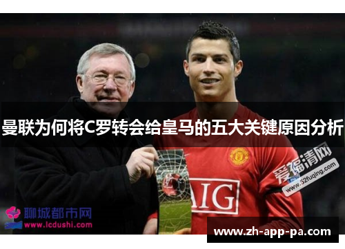 曼联为何将C罗转会给皇马的五大关键原因分析 曼联为何将C罗转会给皇马的五大关键原因分析