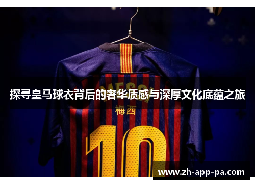 探寻皇马球衣背后的奢华质感与深厚文化底蕴之旅 探寻皇马球衣背后的奢华质感与深厚文化底蕴之旅