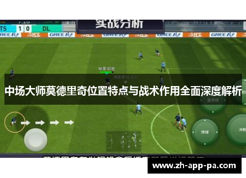 中场大师莫德里奇位置特点与战术作用全面深度解析