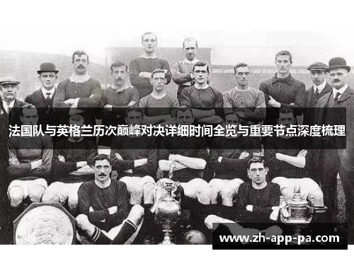 法国队与英格兰历次巅峰对决详细时间全览与重要节点深度梳理