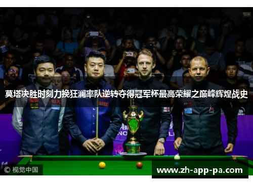 莫塔决胜时刻力挽狂澜率队逆转夺得冠军杯最高荣耀之巅峰辉煌战史