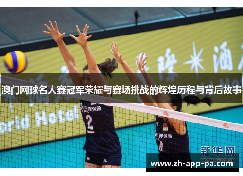 澳门网球名人赛冠军荣耀与赛场挑战的辉煌历程与背后故事