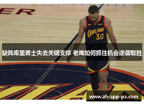缺阵库里勇士失去关键支撑 老鹰如何抓住机会逆袭取胜
